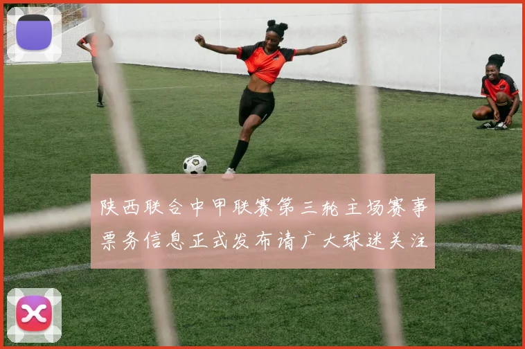 陕西联合中甲联赛第三轮主场赛事票务信息正式发布请广大球迷关注