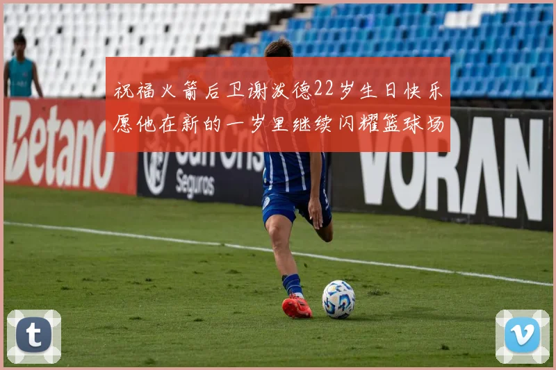 祝福火箭后卫谢泼德22岁生日快乐愿他在新的一岁里继续闪耀篮球场